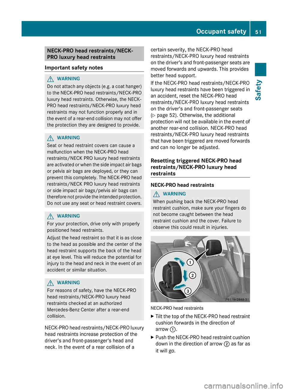 MERCEDES-BENZ CLS-Class 2013 W218 Owners Guide NECK-PRO head restraints/NECK-
PRO luxury head restraints
Important safety notes G
WARNING
Do not attach any objects (e.g. a coat hanger)
to  the NECK-PRO head restraints/NECK-PRO
luxury head restrain