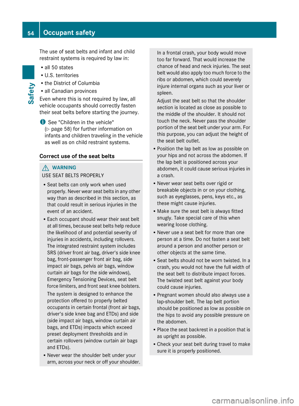 MERCEDES-BENZ CLS-Class 2013 W218 Owners Manual The use of seat belts and infant and child
restraint systems is required by law in:
R
all 50 states
R U.S. territories
R the District of Columbia
R all Canadian provinces
Even where this is not requir