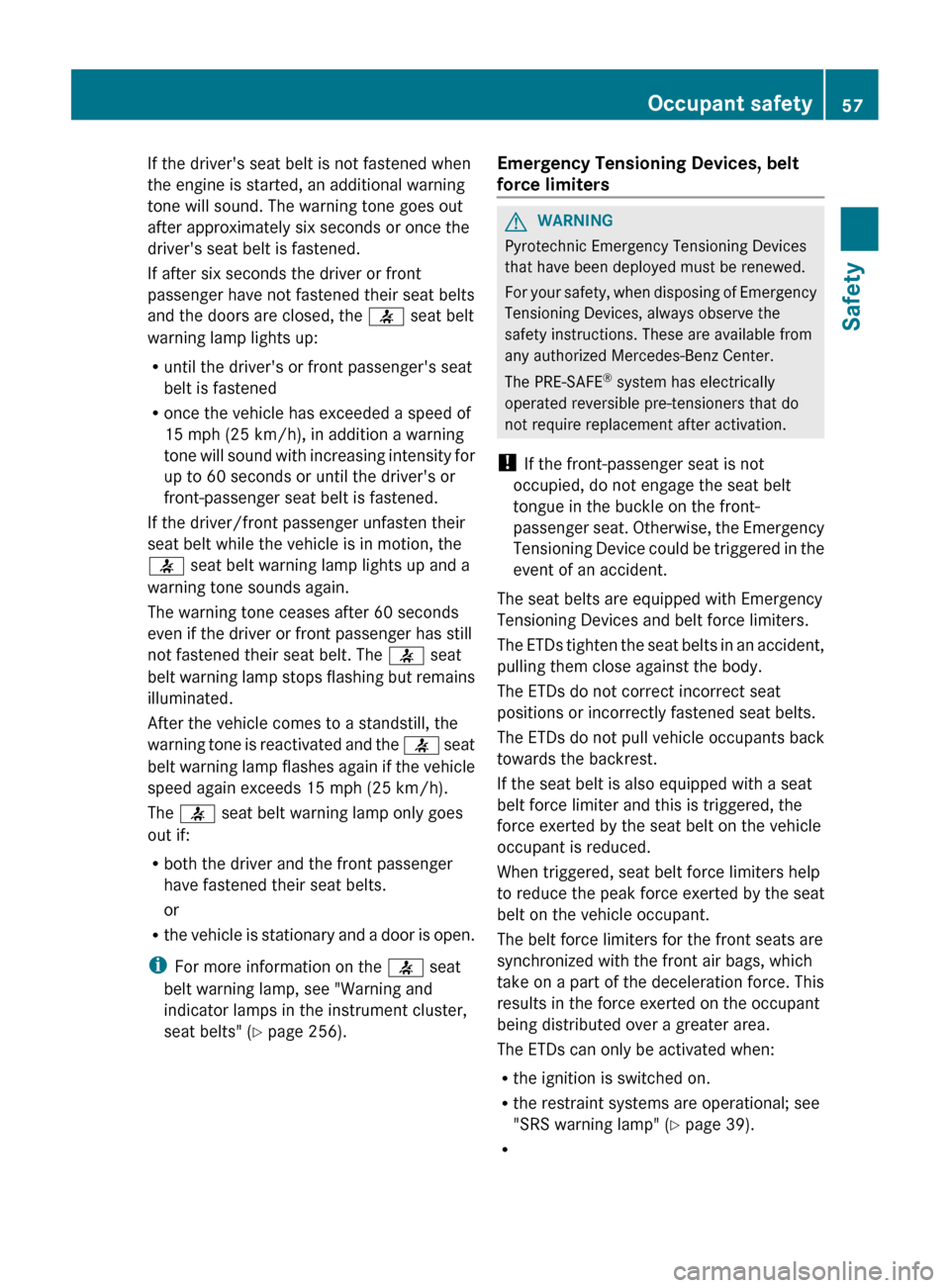 MERCEDES-BENZ CLS-Class 2013 W218 Workshop Manual If the drivers seat belt is not fastened when
the engine is started, an additional warning
tone will sound. The warning tone goes out
after approximately six seconds or once the
drivers seat belt is MERCEDES-BENZ CLS-Class 2013 W218 Workshop Manual If the drivers seat belt is not fastened when
the engine is started, an additional warning
tone will sound. The warning tone goes out
after approximately six seconds or once the
drivers seat belt is