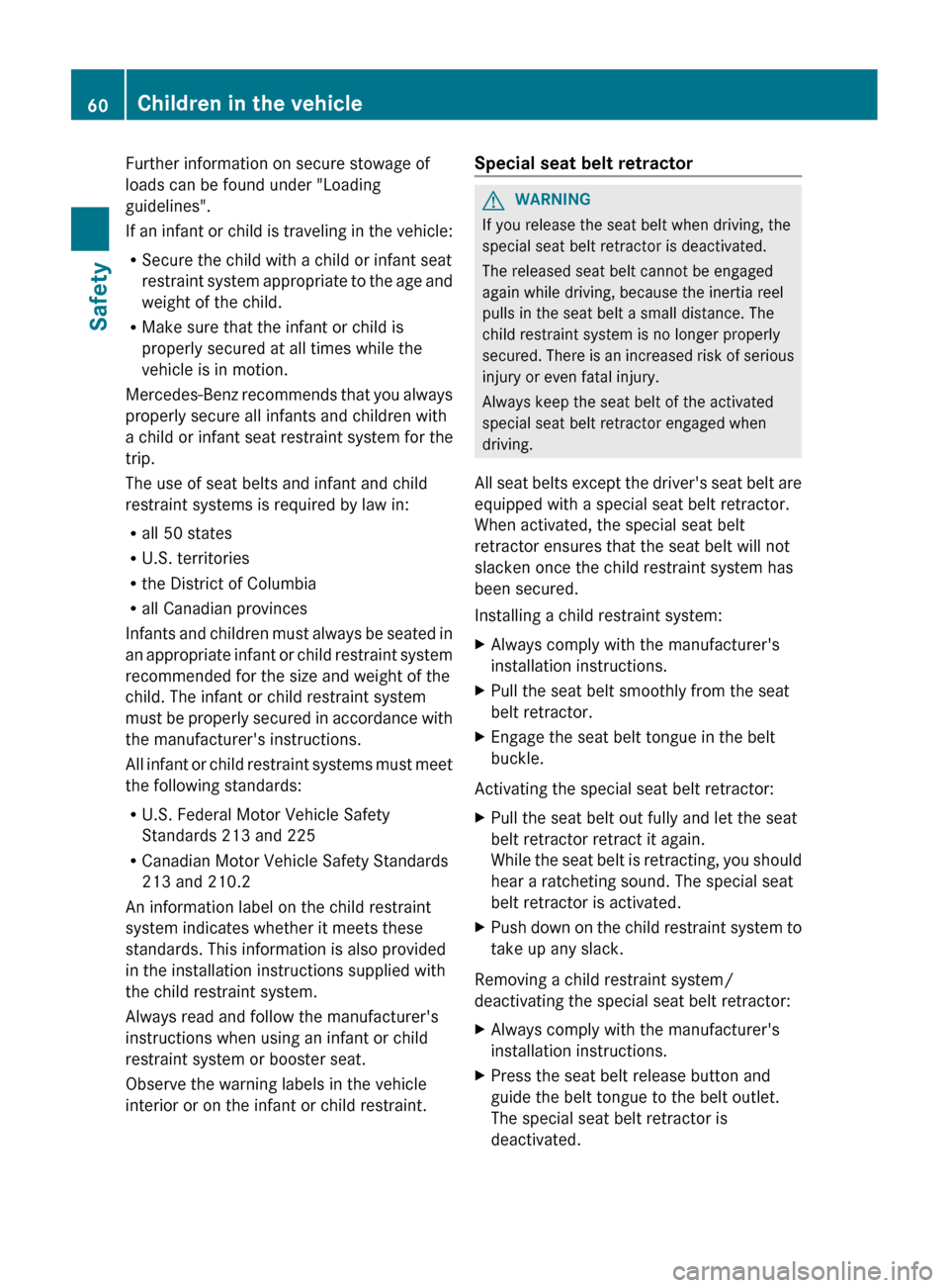 MERCEDES-BENZ CLS-Class 2013 W218 Owners Manual Further information on secure stowage of
loads can be found under "Loading
guidelines".
If 
an infant or child is traveling in the vehicle:
R Secure the child with a child or infant seat
restraint sys