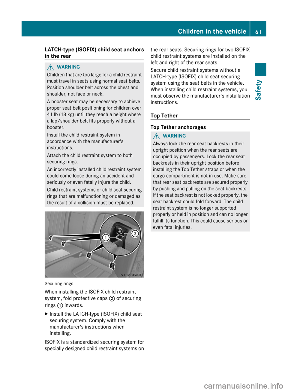 MERCEDES-BENZ CLS-Class 2013 W218 Repair Manual LATCH-type (ISOFIX) child seat anchors
in the rear
G
WARNING
Children that are too large for a child restraint
must travel in seats using normal seat belts.
Position shoulder belt across the chest and MERCEDES-BENZ CLS-Class 2013 W218 Repair Manual LATCH-type (ISOFIX) child seat anchors
in the rear
G
WARNING
Children that are too large for a child restraint
must travel in seats using normal seat belts.
Position shoulder belt across the chest and