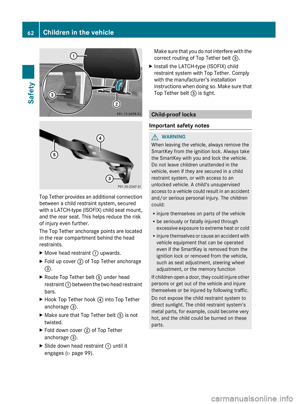 MERCEDES-BENZ CLS-Class 2013 W218 Owners Manual Top Tether provides an additional connection
between a child restraint system, secured
with 
a LATCH-type (ISOFIX) child seat mount,
and the rear seat. This helps reduce the risk
of injury even furthe