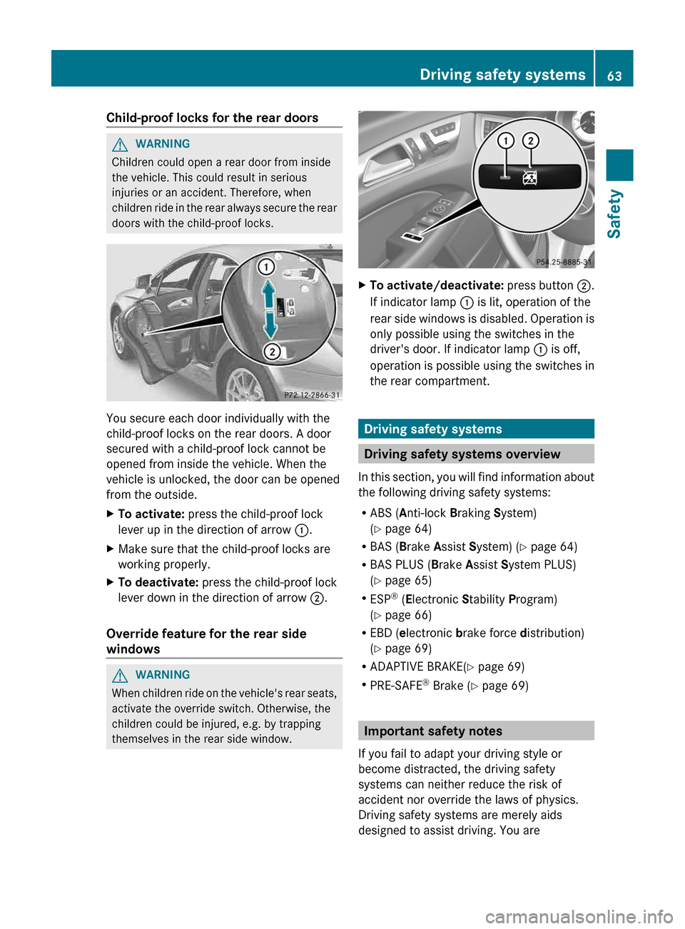 MERCEDES-BENZ CLS-Class 2013 W218 Owners Guide Child-proof locks for the rear doors
G
WARNING
Children could open a rear door from inside
the vehicle. This could result in serious
injuries or an accident. Therefore, when
children 
ride in the rear