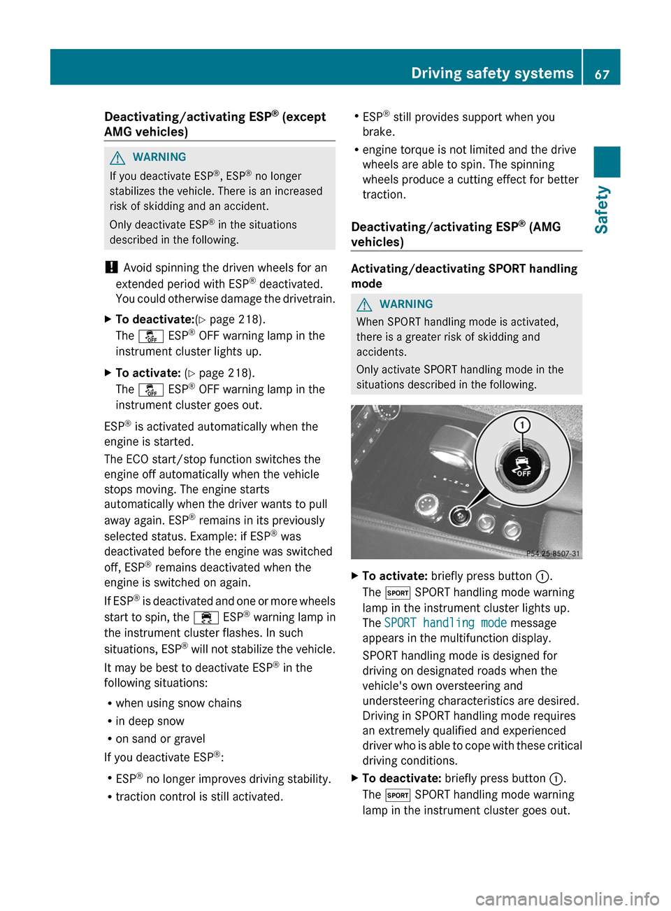 MERCEDES-BENZ CLS-Class 2013 W218 Owners Manual Deactivating/activating ESP
®
 (except
AMG vehicles) G
WARNING
If you deactivate ESP ®
, ESP ®
 no longer
stabilizes the vehicle. There is an increased
risk of skidding and an accident.
Only deacti