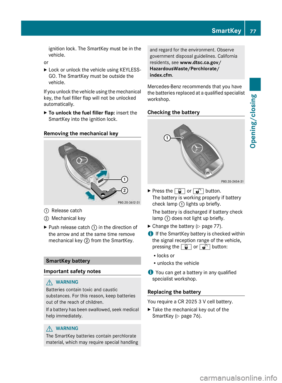 MERCEDES-BENZ CLS-Class 2013 W218 Owners Manual ignition lock. The SmartKey must be in the
vehicle.
or
X Lock or unlock the vehicle using KEYLESS-
GO. The SmartKey must be outside the
vehicle.
If you unlock the vehicle using the mechanical
key, the