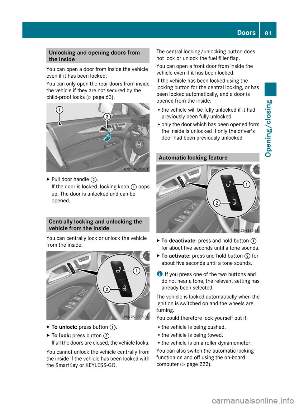 MERCEDES-BENZ CLS-Class 2013 W218 Manual Online Unlocking and opening doors from
the inside
You can open a door from inside the vehicle
even if it has been locked.
You
can only open the rear doors from inside
the vehicle if they are not secured by MERCEDES-BENZ CLS-Class 2013 W218 Manual Online Unlocking and opening doors from
the inside
You can open a door from inside the vehicle
even if it has been locked.
You
can only open the rear doors from inside
the vehicle if they are not secured by