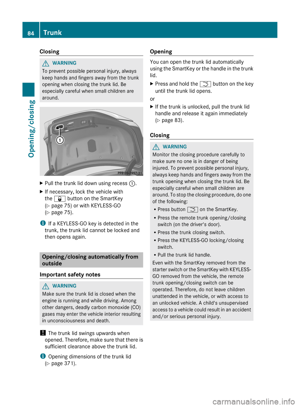 MERCEDES-BENZ CLS-Class 2013 W218 Owners Guide Closing
G
WARNING
To prevent possible personal injury, always
keep hands and fingers away from the trunk
opening when closing the trunk lid. Be
especially careful when small children are
around. X
Pul