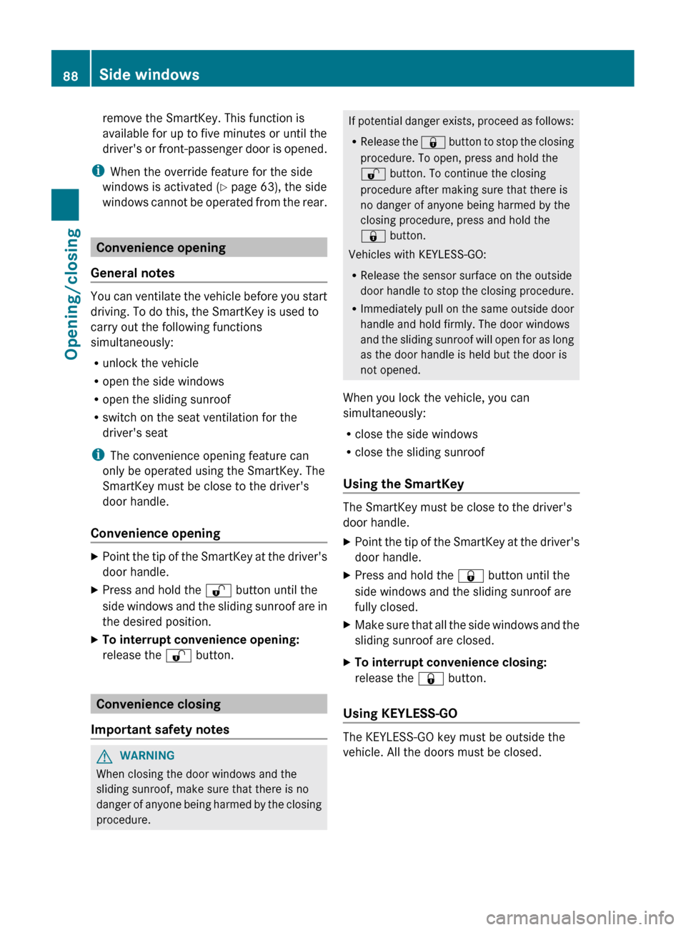 MERCEDES-BENZ CLS-Class 2013 W218 Owners Manual remove the SmartKey. This function is
available for up to five minutes or until the
drivers 
or front-passenger door is opened.
i When the override feature for the side
windows is activated ( Y page 