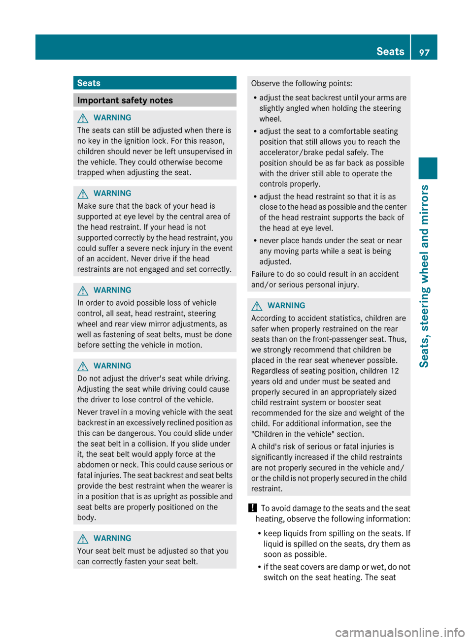 MERCEDES-BENZ CLS-Class 2013 W218 Owners Guide Seats
Important safety notes
G
WARNING
The seats can still be adjusted when there is
no key in the ignition lock. For this reason,
children should never be left unsupervised in
the vehicle. They could