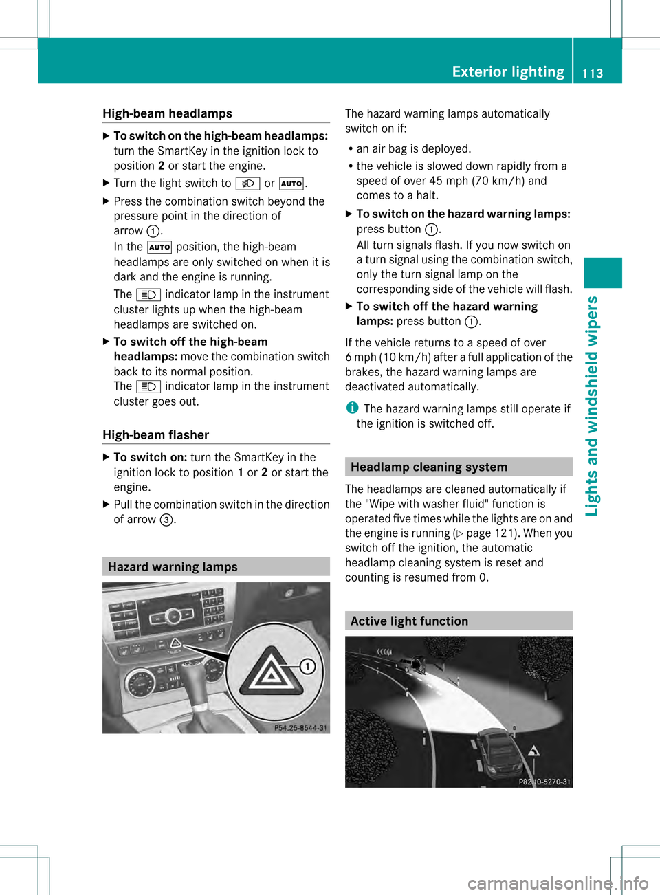MERCEDES-BENZ C-Class SEDAN 2013 W204 Owners Manual High-beam headlamps
X
To switch on the high-beam headlamps:
turn the SmartKey in the ignition lock to
position 2or start the engine.
X Turn the light switch to 000Bor0004.
X Press the combination swit MERCEDES-BENZ C-Class SEDAN 2013 W204 Owners Manual High-beam headlamps
X
To switch on the high-beam headlamps:
turn the SmartKey in the ignition lock to
position 2or start the engine.
X Turn the light switch to 000Bor0004.
X Press the combination swit