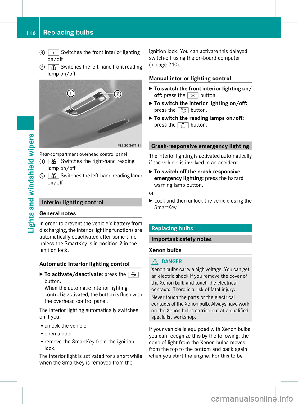 MERCEDES-BENZ C-Class SEDAN 2013 W204 Owners Manual 0021
0004 Switches the front interior lighting
on/off
001F 0013 Switches the left-hand front reading
lamp on/off Rear-compartment overhead control panel
0002
0013 Switches the right-hand reading
lamp MERCEDES-BENZ C-Class SEDAN 2013 W204 Owners Manual 0021
0004 Switches the front interior lighting
on/off
001F 0013 Switches the left-hand front reading
lamp on/off Rear-compartment overhead control panel
0002
0013 Switches the right-hand reading
lamp