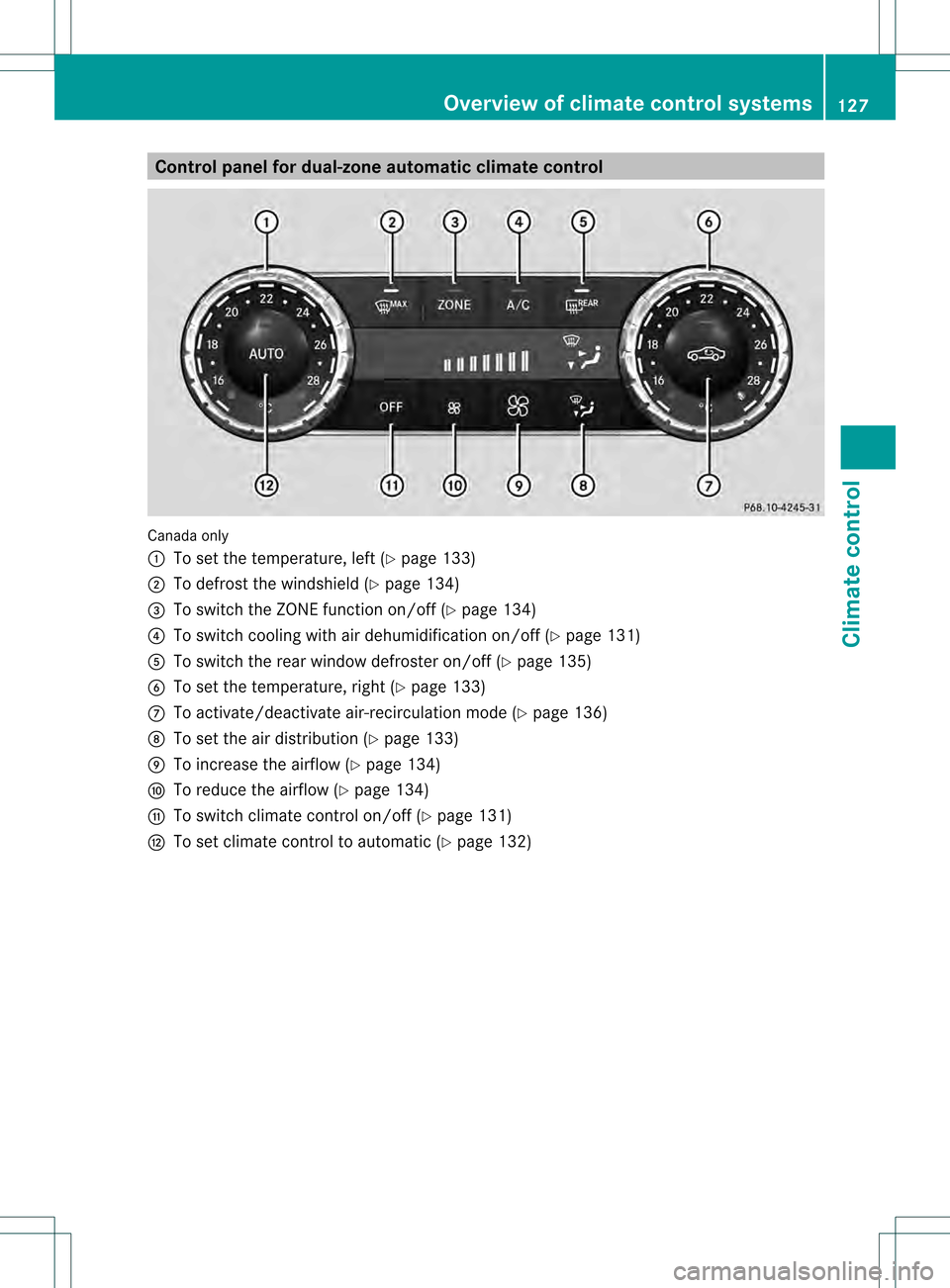 MERCEDES-BENZ C-Class SEDAN 2013 W204 Owners Manual Control panel for dual-zone automatic climate control
Canada only
0002
To set the temperature, left (Y page 133)
0003 To defros tthe windshield (Y page 134)
0022 To switch the ZONE function on/off (Y 