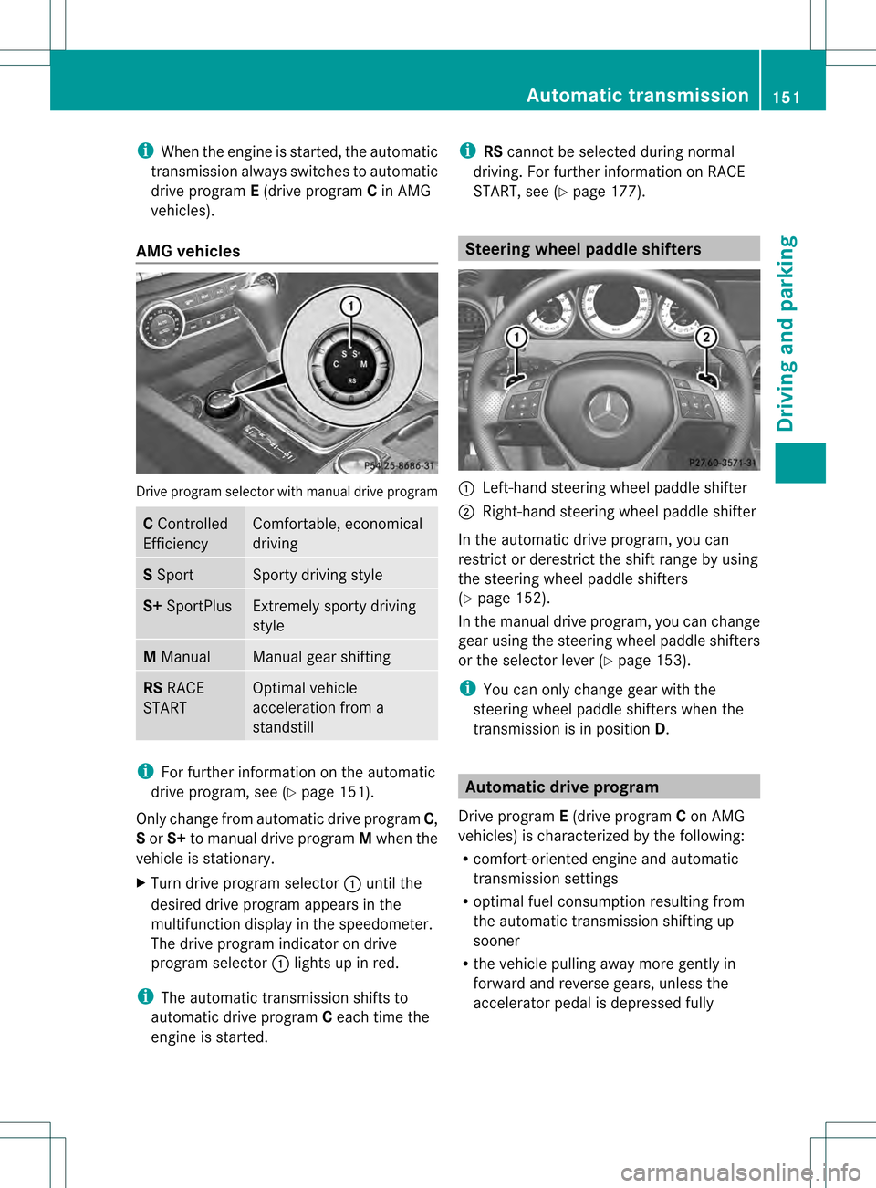 MERCEDES-BENZ C-Class SEDAN 2013 W204 Owners Manual i
When the engine is started, the automatic
transmission always switches to automatic
drive program E(drive program Cin AMG
vehicles).
AMG vehicles Drive program selecto
rwith manual drive program C
C MERCEDES-BENZ C-Class SEDAN 2013 W204 Owners Manual i
When the engine is started, the automatic
transmission always switches to automatic
drive program E(drive program Cin AMG
vehicles).
AMG vehicles Drive program selecto
rwith manual drive program C
C