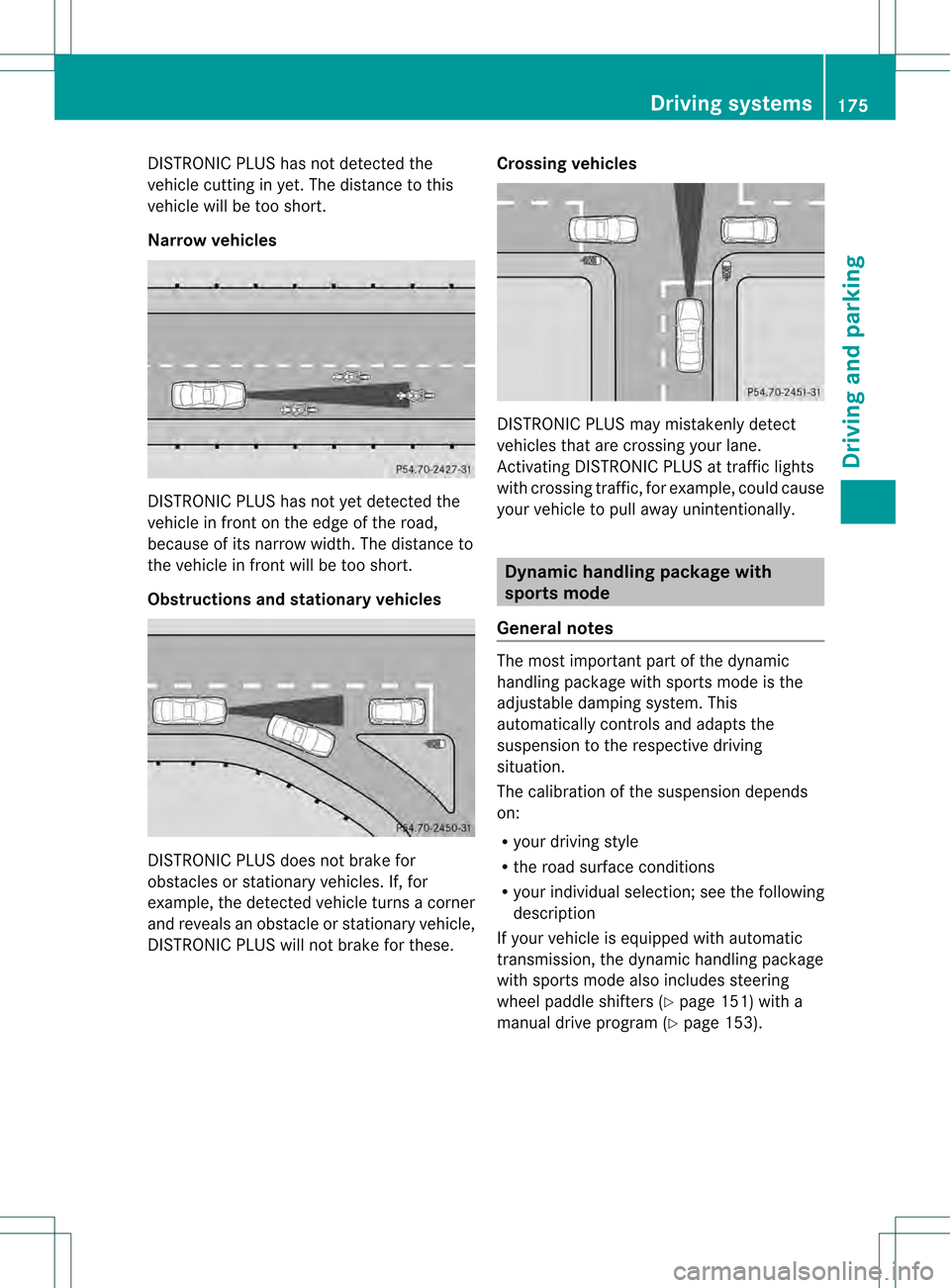 MERCEDES-BENZ C-Class SEDAN 2013 W204 Owners Manual DISTRONIC PLUS has not detected the
vehicle cutting in yet. The distance to this
vehicle will be too short.
Narrow vehicles
DISTRONIC PLUS has not yet detected the
vehicle in front on the edge of the MERCEDES-BENZ C-Class SEDAN 2013 W204 Owners Manual DISTRONIC PLUS has not detected the
vehicle cutting in yet. The distance to this
vehicle will be too short.
Narrow vehicles
DISTRONIC PLUS has not yet detected the
vehicle in front on the edge of the