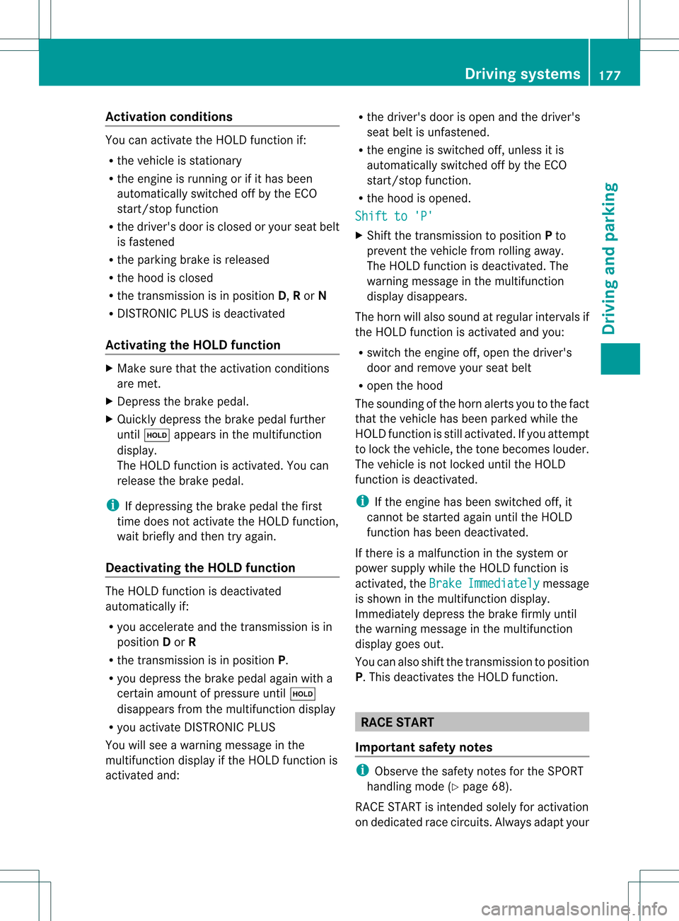 MERCEDES-BENZ C-Class SEDAN 2013 W204 User Guide Activation conditions
You can activate the HOLD function if:
R
the vehicle is stationary
R the engine is running or if it has been
automatically switched off by the ECO
start/stop function
R the drive