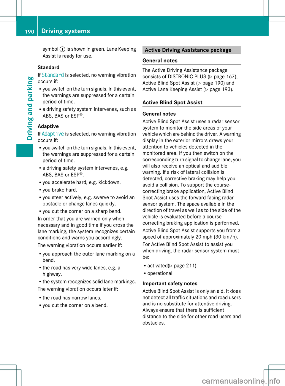 MERCEDES-BENZ C-Class SEDAN 2013 W204 Owners Manual symbol
0002is shown in green. Lane Keeping
Assist is ready for use.
Standard
If Standard is selected, no warning vibration
occurs if:
R you switch on the turn signals. In this event,
the warnings are MERCEDES-BENZ C-Class SEDAN 2013 W204 Owners Manual symbol
0002is shown in green. Lane Keeping
Assist is ready for use.
Standard
If Standard is selected, no warning vibration
occurs if:
R you switch on the turn signals. In this event,
the warnings are
