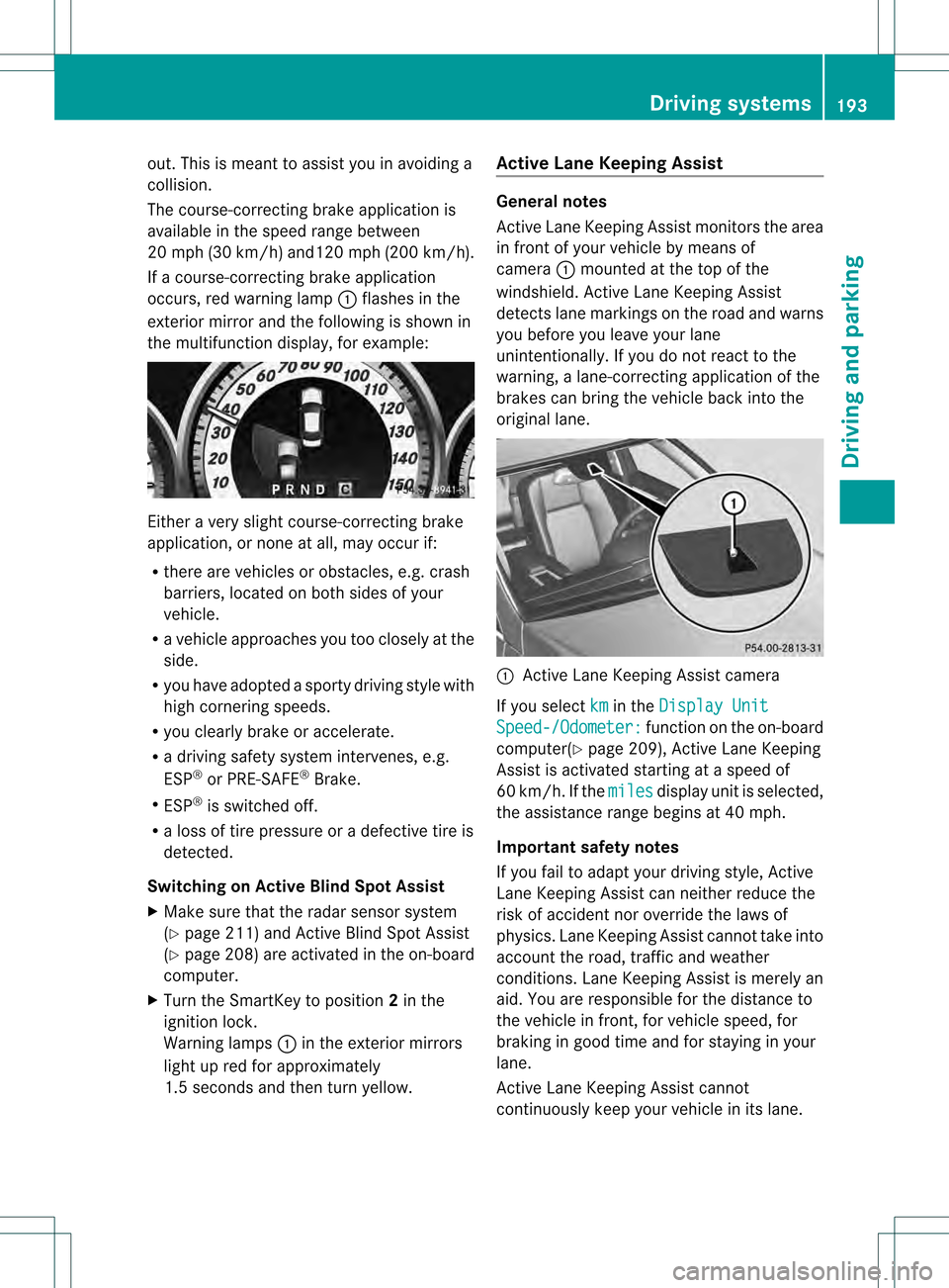 MERCEDES-BENZ C-Class SEDAN 2013 W204 Owners Manual out. This is meant to assist you in avoiding a
collision.
The course-correcting brake application is
available in the speed range between
20 mph (30 km/h) and120 mph (200 km/h).
If a course-correcting MERCEDES-BENZ C-Class SEDAN 2013 W204 Owners Manual out. This is meant to assist you in avoiding a
collision.
The course-correcting brake application is
available in the speed range between
20 mph (30 km/h) and120 mph (200 km/h).
If a course-correcting