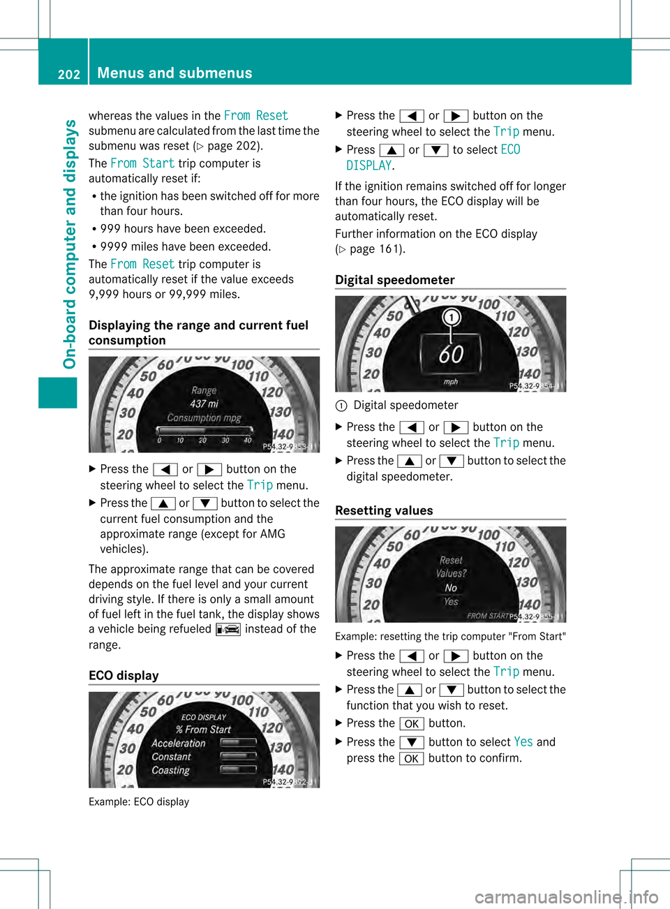 MERCEDES-BENZ C-Class SEDAN 2013 W204 Owners Manual whereas the values in the
From Resetsubmenu are calculated fro
mthe last time the
submenu was reset (Y page 202).
The From Start trip computer is
automatically reset if:
R the ignition has been switch