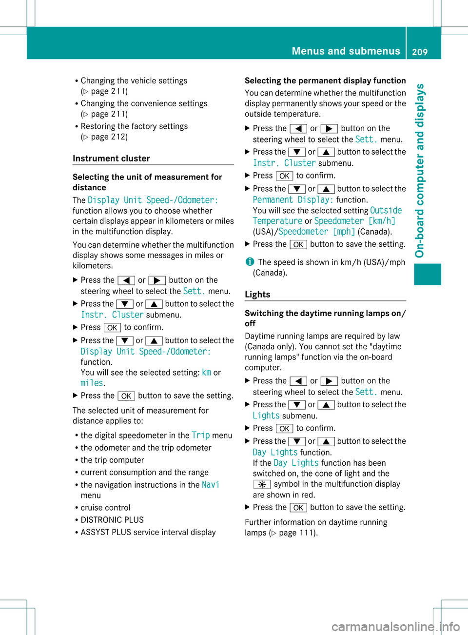 MERCEDES-BENZ C-Class SEDAN 2013 W204 Owners Manual R
Changing the vehicle settings
(Y page 211)
R Changing the convenience settings
(Y page 211)
R Restoring the factory settings
(Y page 212)
Instrumen tcluster Selecting the unit of measurement for
dis