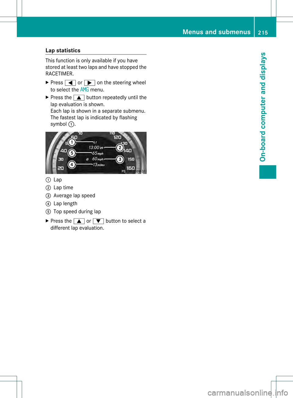 MERCEDES-BENZ C-Class SEDAN 2013 W204 Owners Manual Lap statistics
This function is only available if you have
stored at least two laps and have stopped the
RACETIMER.
X Press 0002or0005 on the steering wheel
to selec tthe AMG menu.
X Press the 0003but MERCEDES-BENZ C-Class SEDAN 2013 W204 Owners Manual Lap statistics
This function is only available if you have
stored at least two laps and have stopped the
RACETIMER.
X Press 0002or0005 on the steering wheel
to selec tthe AMG menu.
X Press the 0003but