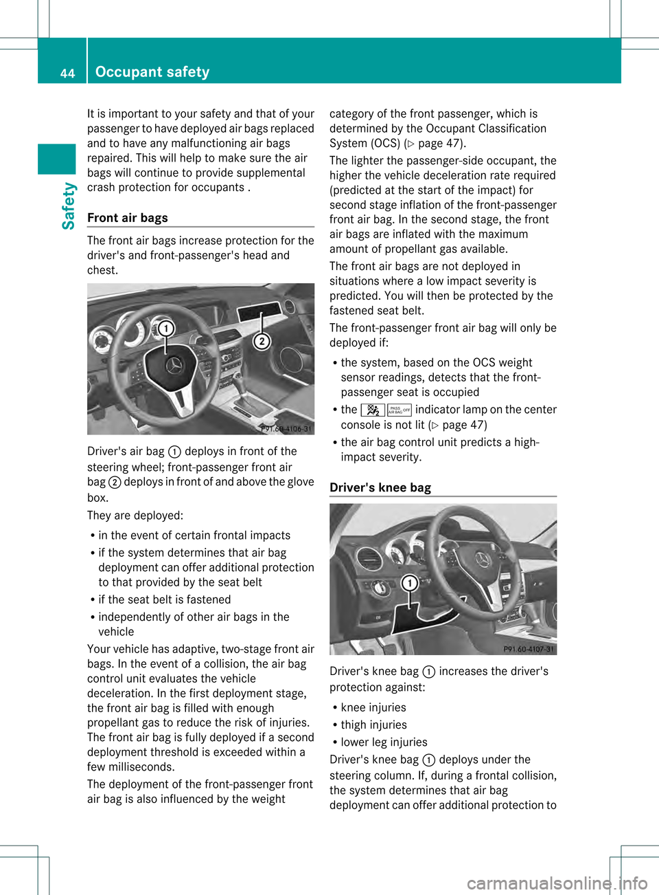 MERCEDES-BENZ C-Class SEDAN 2013 W204 User Guide It is important to yours
afety and that of your
passenger to have deployed air bags replaced
and to have any malfunctioning air bags
repaired. This will help to make sure the air
bags will continue to