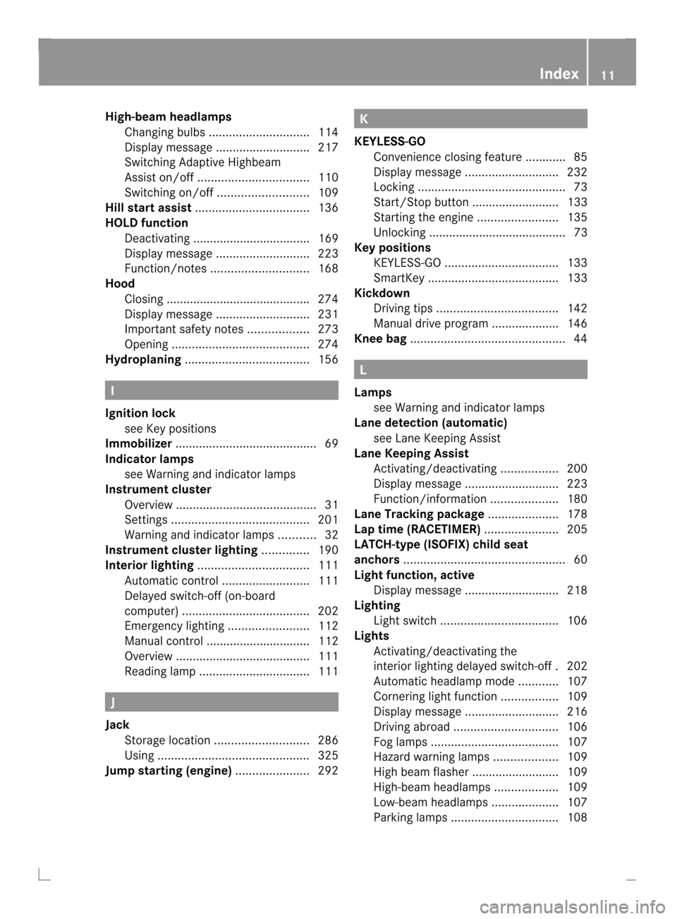 MERCEDES-BENZ C-Class COUPE 2013 CL204 User Guide High-beam headlamps
Changing bulbs .............................. 114
Display message ............................ 217
Switching Adaptive Highbeam
Assist on/off ................................. 110
S MERCEDES-BENZ C-Class COUPE 2013 CL204 User Guide High-beam headlamps
Changing bulbs .............................. 114
Display message ............................ 217
Switching Adaptive Highbeam
Assist on/off ................................. 110
S