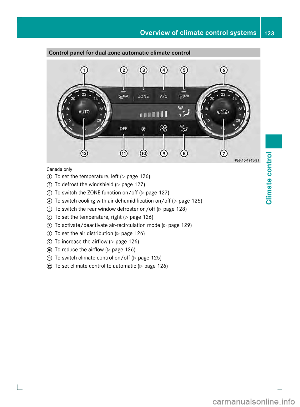 MERCEDES-BENZ C-Class COUPE 2013 CL204 Owners Manual Control panel for dual-zone automatic climate control
Canada only
0002
To set the temperature, left (Y page 126)
0003 To defros tthe windshield (Y page 127)
0022 To switch the ZONE function on/off (Y 