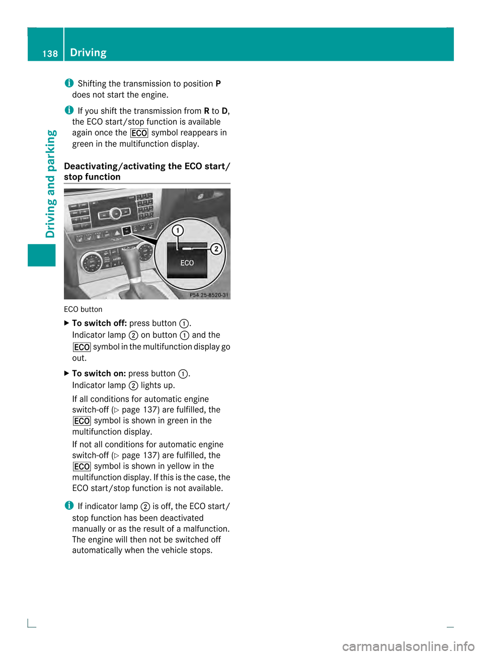MERCEDES-BENZ C-Class COUPE 2013 CL204 Owners Manual i
Shifting the transmissio nto position P
does not start the engine.
i If you shift the transmission from Rto D,
the ECO start/stop function is available
again once the 000Dsymbol reappears in
green i
