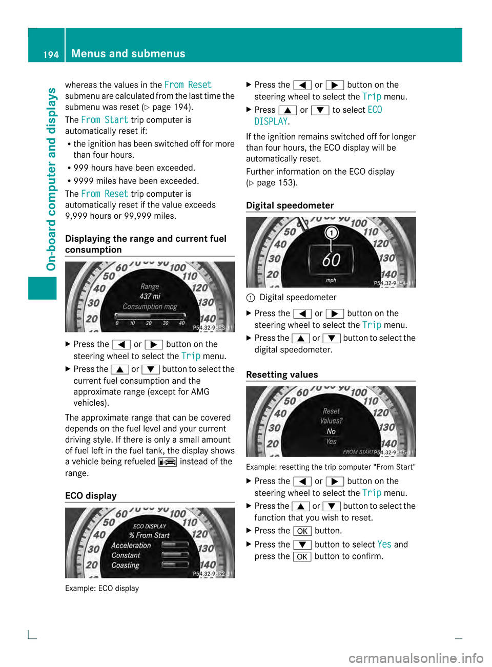 MERCEDES-BENZ C-Class COUPE 2013 CL204 Owners Manual whereas the values in the
From Resetsubmenu are calculated fro
mthe last time the
submenu was reset (Y page 194).
The From Start trip computer is
automatically reset if:
R the ignition has been switch MERCEDES-BENZ C-Class COUPE 2013 CL204 Owners Manual whereas the values in the
From Resetsubmenu are calculated fro
mthe last time the
submenu was reset (Y page 194).
The From Start trip computer is
automatically reset if:
R the ignition has been switch