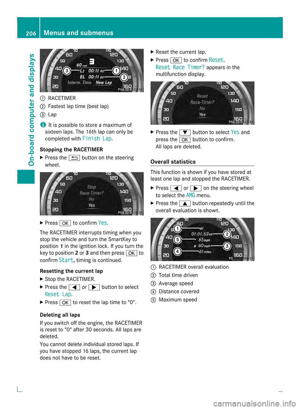 MERCEDES-BENZ C-Class COUPE 2013 CL204 Owners Manual 0002
RACETIMER
0003 Fastest lap time (bes tlap)
0022 Lap
i It is possible to store a maximum of
sixteen laps. The 16th lap can only be
completed with Finish Lap .
Stopping the RACETIMER
X Press the 00 MERCEDES-BENZ C-Class COUPE 2013 CL204 Owners Manual 0002
RACETIMER
0003 Fastest lap time (bes tlap)
0022 Lap
i It is possible to store a maximum of
sixteen laps. The 16th lap can only be
completed with Finish Lap .
Stopping the RACETIMER
X Press the 00