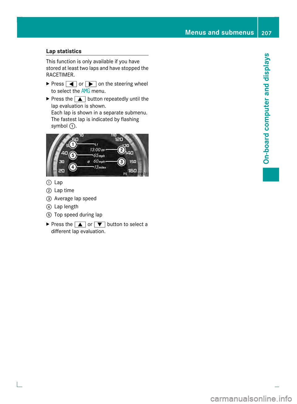 MERCEDES-BENZ C-Class COUPE 2013 CL204 Owners Manual Lap statistics
This function is only available if you have
stored at least two laps and have stopped the
RACETIMER.
X Press 0002or0005 on the steering wheel
to selec tthe AMG menu.
X Press the 0003but MERCEDES-BENZ C-Class COUPE 2013 CL204 Owners Manual Lap statistics
This function is only available if you have
stored at least two laps and have stopped the
RACETIMER.
X Press 0002or0005 on the steering wheel
to selec tthe AMG menu.
X Press the 0003but