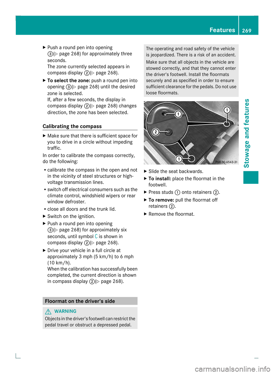 MERCEDES-BENZ C-Class COUPE 2013 CL204 Owners Manual X
Push a round pen into opening
0022(Y page 268) for approximately three
seconds.
The zone currently selected appears in
compass display 0003(Ypage 268).
X To select the zone: push a round pen into
op