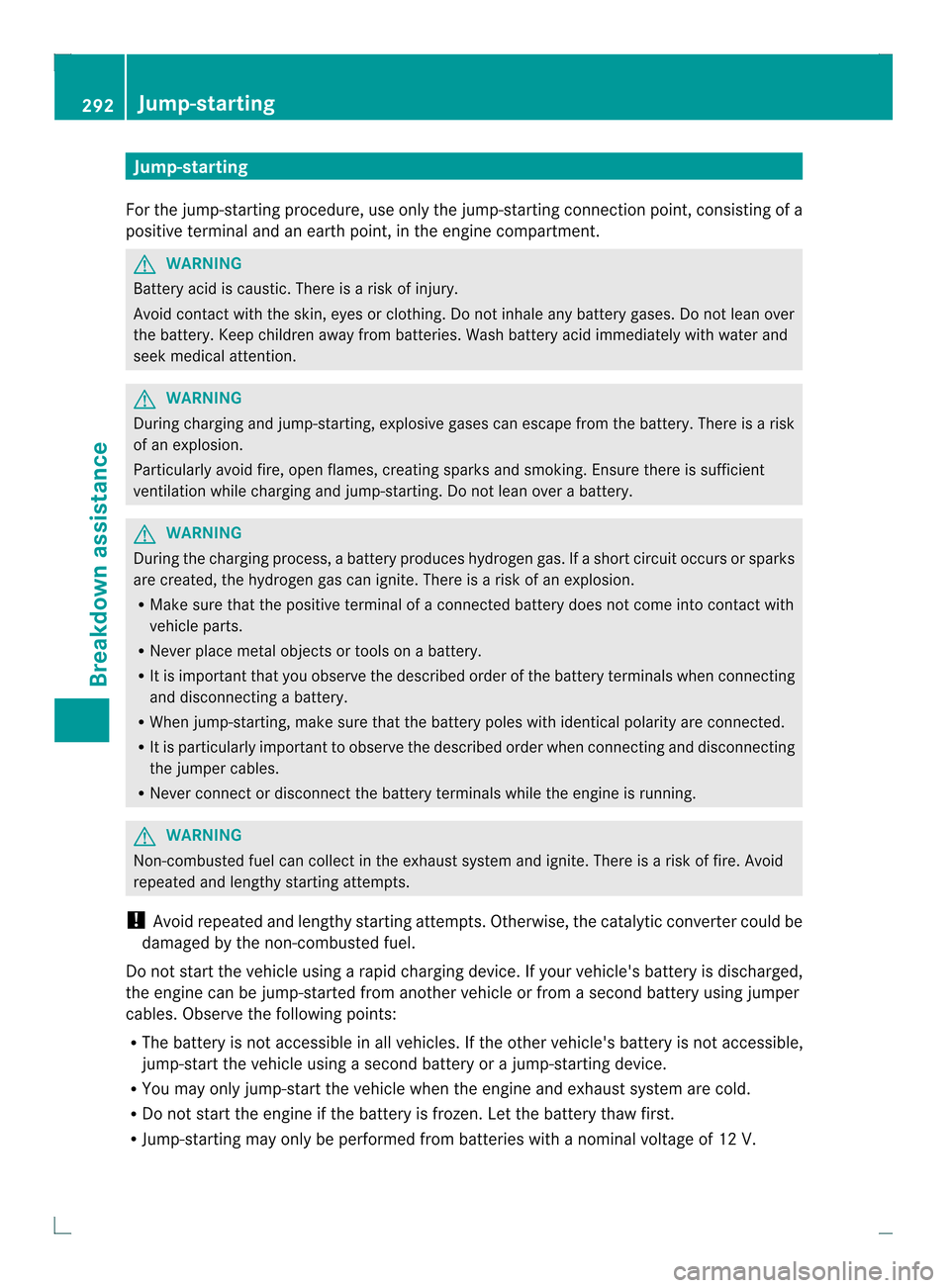 MERCEDES-BENZ C-Class COUPE 2013 CL204 Owners Manual Jump-starting
For the jump-starting procedure, use only the jump-starting connection point, consisting of a
positive terminal and an earth point, in the engine compartment. G
WARNING
Battery acid is c MERCEDES-BENZ C-Class COUPE 2013 CL204 Owners Manual Jump-starting
For the jump-starting procedure, use only the jump-starting connection point, consisting of a
positive terminal and an earth point, in the engine compartment. G
WARNING
Battery acid is c