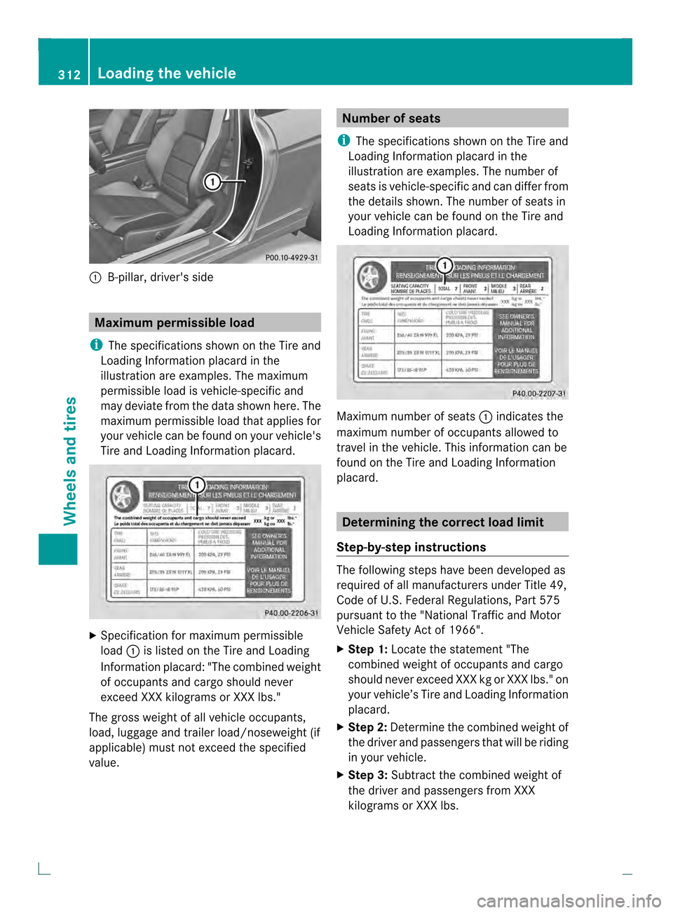 MERCEDES-BENZ C-Class COUPE 2013 CL204 Owners Manual 0002
B-pillar, drivers side Maximum permissible load
i The specifications shown on the Tire and
Loading Information placard in the
illustration are examples. The maximum
permissible load is vehicle-s MERCEDES-BENZ C-Class COUPE 2013 CL204 Owners Manual 0002
B-pillar, drivers side Maximum permissible load
i The specifications shown on the Tire and
Loading Information placard in the
illustration are examples. The maximum
permissible load is vehicle-s