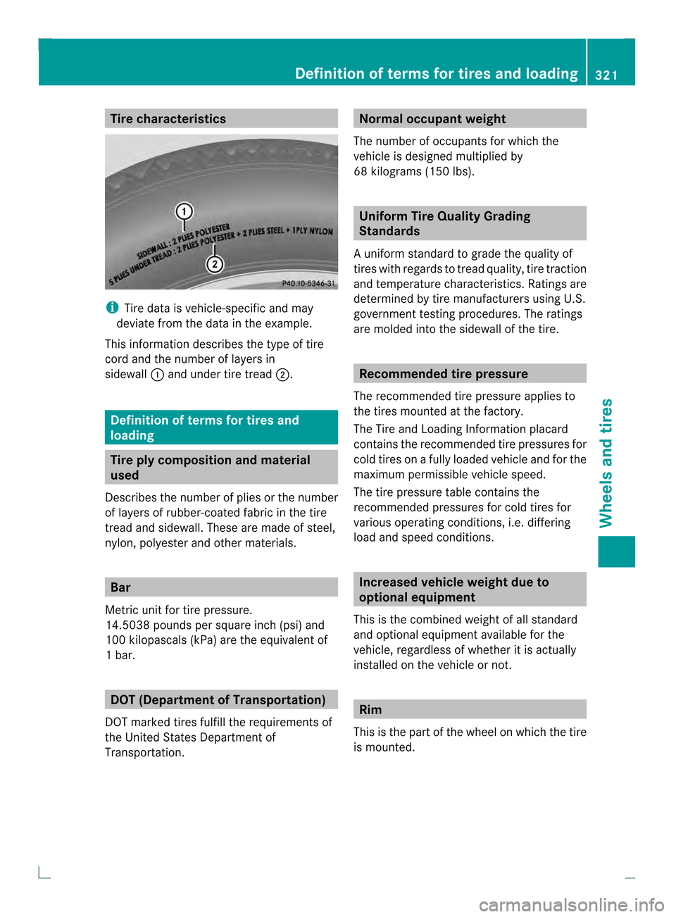 MERCEDES-BENZ C-Class COUPE 2013 CL204 Owners Manual Tire characteristics
i
Tire data is vehicle-specific and may
deviate fro mthe data in the example.
This information describes the type of tire
cord and the number of layers in
sidewall 0002and under t