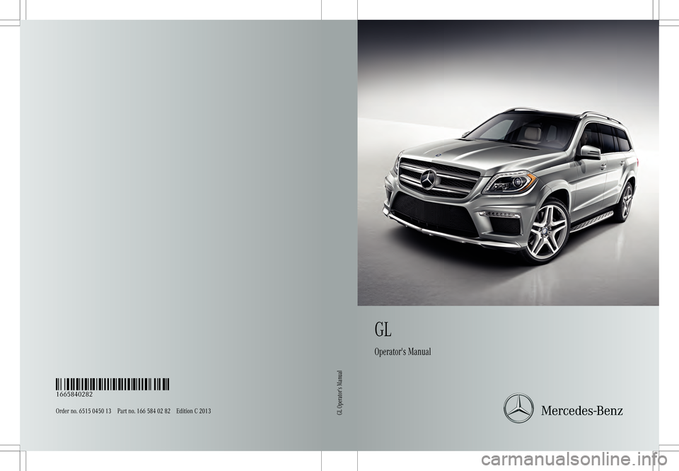 MERCEDES-BENZ GL-Class 2013 X166 Owners Manual GL
Operators Manual
Order no. 6515 0450 13 Part no. 166 584 02 82 Edition C 2013É1665840282jËÍ
1665840282GL Operators Manual 