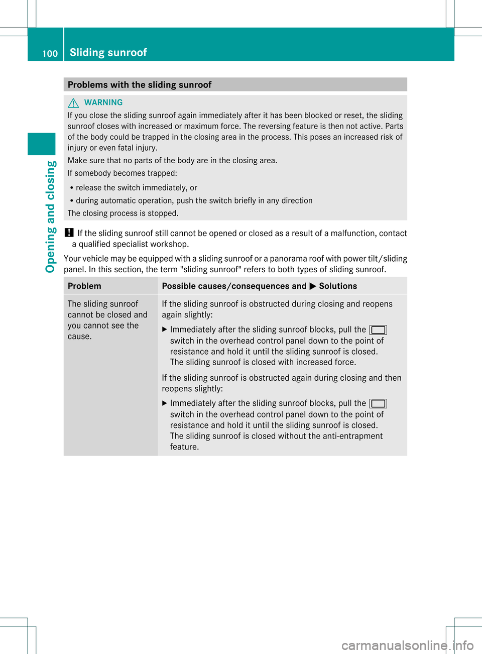 MERCEDES-BENZ GL-Class 2013 X166 User Guide Problems with the sliding sunroof
G
WARNING
If you close the sliding sunroof again immediately after it has been blocked or reset, the sliding
sunroof closes with increased or maximum force. The rever