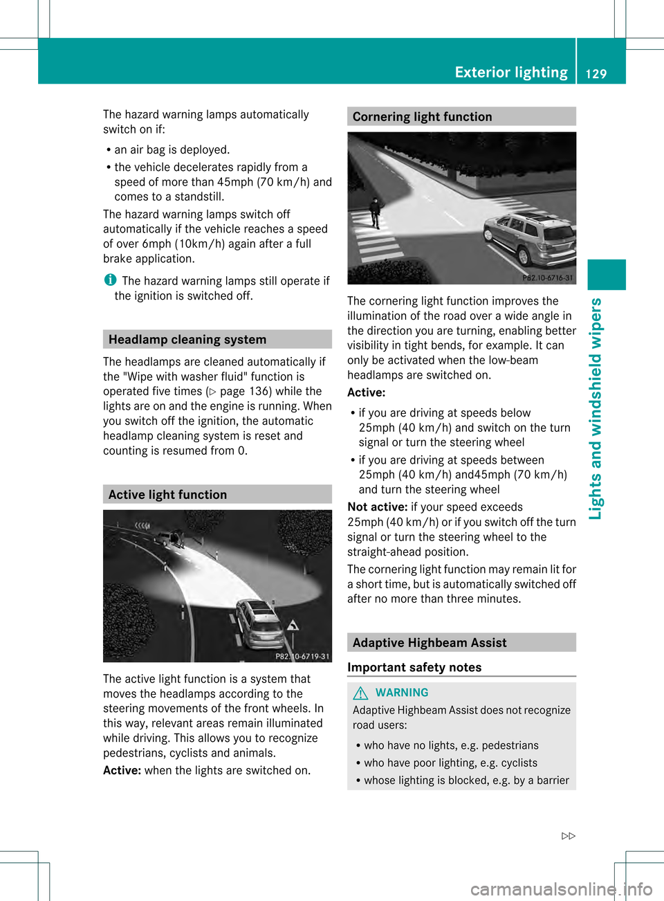MERCEDES-BENZ GL-Class 2013 X166 Owners Manual The hazard warning lamps automatically
switch on if:
R
an air bag is deployed.
R the vehicle decelerates rapidly from a
speed of more than 45mph (70 km/h) and
comes to a standstill.
The hazard warning MERCEDES-BENZ GL-Class 2013 X166 Owners Manual The hazard warning lamps automatically
switch on if:
R
an air bag is deployed.
R the vehicle decelerates rapidly from a
speed of more than 45mph (70 km/h) and
comes to a standstill.
The hazard warning