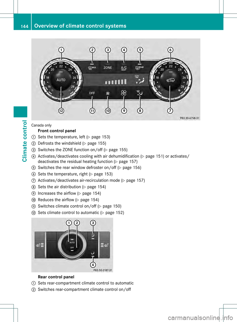 MERCEDES-BENZ GL-Class 2013 X166 Owners Manual Canada only
Fron tcontrol panel
0002 Sets the temperature, left (Y page 153)
0003 Defrosts the windshield (Y page 155)
0021 Switches the ZONE function on/off (Y page 155)
0020 Activates/deactivates co