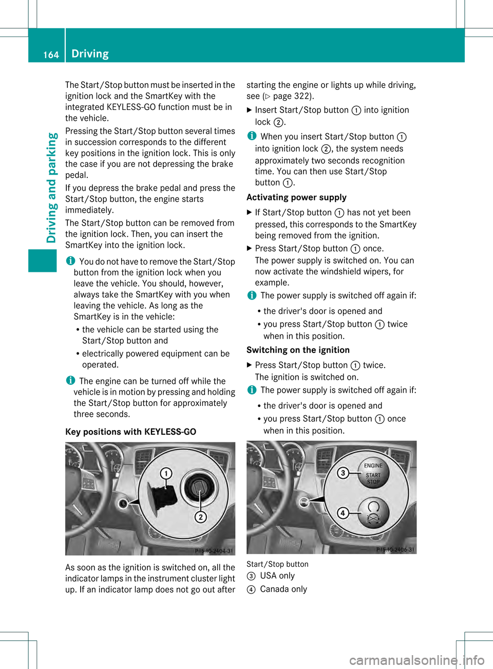 MERCEDES-BENZ GL-Class 2013 X166 Owners Manual The Start/Stop button must be inserted in the
ignition lock and the SmartKey with the
integrated KEYLESS-GO function must be in
the vehicle.
Pressing the Start/Stop button several times
in succession MERCEDES-BENZ GL-Class 2013 X166 Owners Manual The Start/Stop button must be inserted in the
ignition lock and the SmartKey with the
integrated KEYLESS-GO function must be in
the vehicle.
Pressing the Start/Stop button several times
in succession