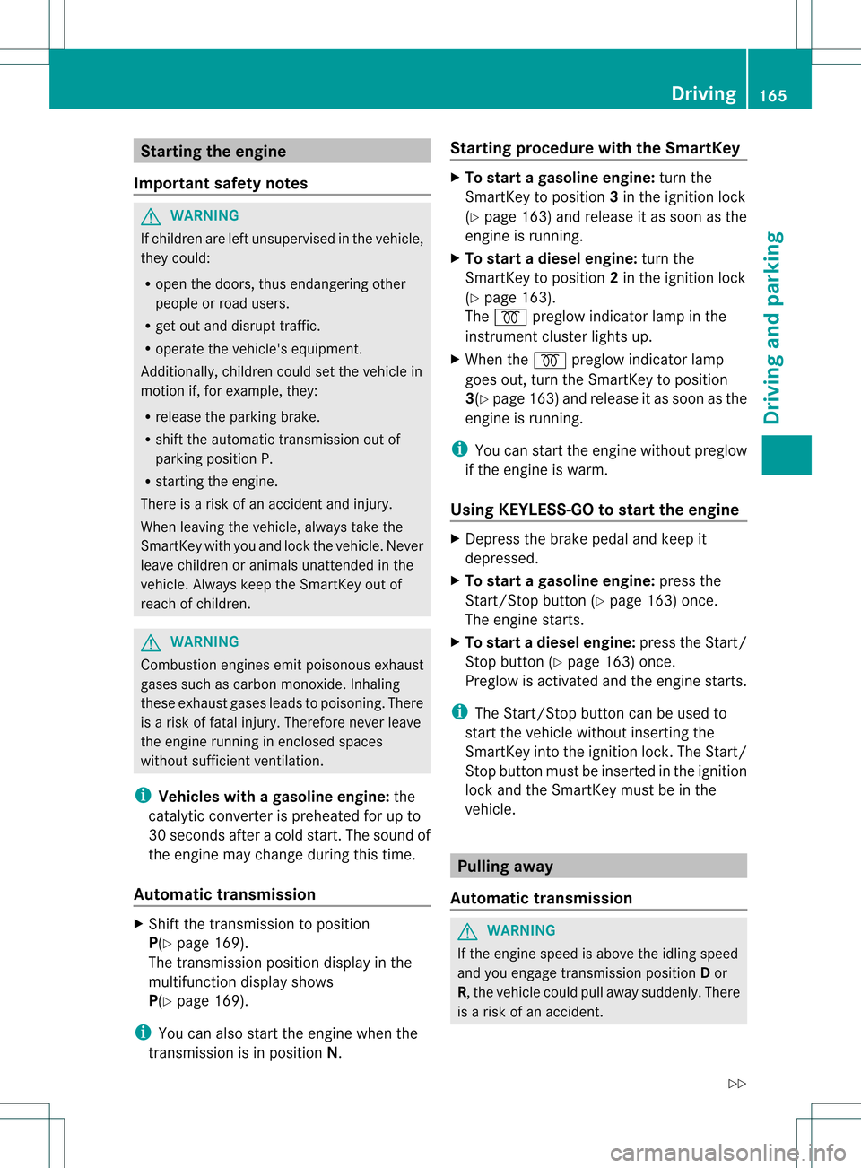 MERCEDES-BENZ GL-Class 2013 X166 Owners Manual Starting the engine
Important safety notes G
WARNING
If children are left unsupervised in the vehicle,
they could:
R open the doors, thus endangering other
people or road users.
R get out and disrupt 