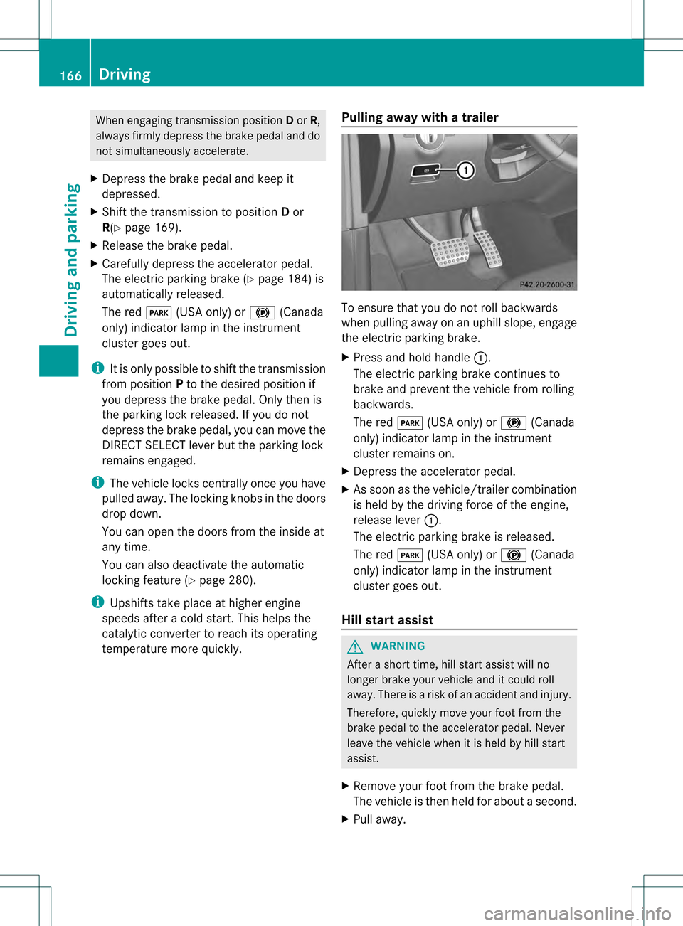 MERCEDES-BENZ GL-Class 2013 X166 User Guide When engaging transmission position
Dor R,
always firmly depress the brake pedal and do
not simultaneously accelerate.
X Depress the brake pedal and keep it
depressed.
X Shift the transmission to posi