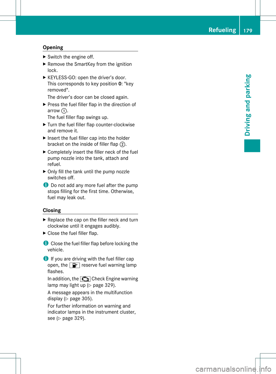 MERCEDES-BENZ GL-Class 2013 X166 Workshop Manual Opening
X
Switch the engine off.
X Remove the SmartKey from the ignition
lock.
X KEYLESS-GO: open the driver’s door.
This corresponds to key position 0: "key
removed".
The driver’s door can be clo