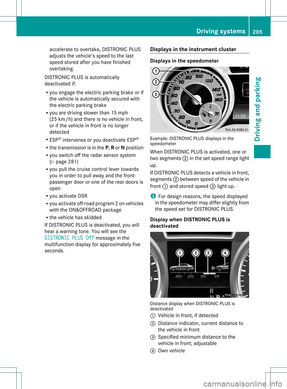 MERCEDES-BENZ GL-Class 2013 X166 Owners Guide accelerate to overtake, DISTRONIC PLUS
adjusts the vehicles speed to the last
speed stored after you have finished
overtaking.
DISTRONIC PLU Sis automatically
deactivated if:
R you engage the electri