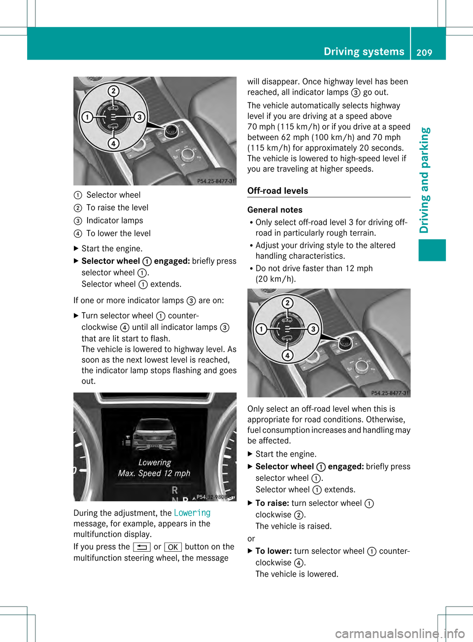 MERCEDES-BENZ GL-Class 2013 X166 Owners Manual 0002
Selector wheel
0003 To raise the level
0021 Indicato rlamps
0020 To lower the level
X Start the engine.
X Selector wheel 0002 engaged:
briefly press
selecto rwheel 0002.
Selector wheel 0002extend MERCEDES-BENZ GL-Class 2013 X166 Owners Manual 0002
Selector wheel
0003 To raise the level
0021 Indicato rlamps
0020 To lower the level
X Start the engine.
X Selector wheel 0002 engaged:
briefly press
selecto rwheel 0002.
Selector wheel 0002extend