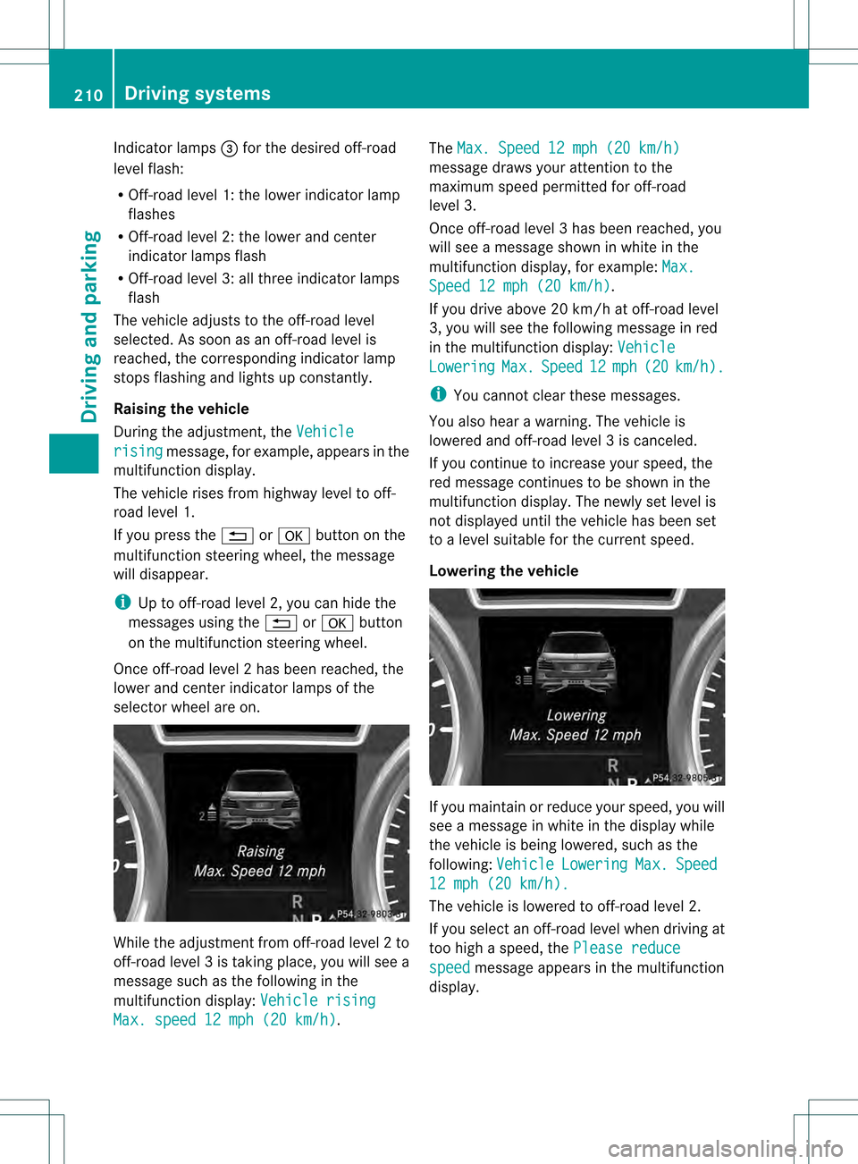 MERCEDES-BENZ GL-Class 2013 X166 Workshop Manual Indicator lamps
0021for the desired off-road
level flash:
R Off-road level 1: the loweri ndicatorlamp
flashes
R Off-road level 2: the lower and center
indicator lamps flash
R Off-road level 3: all thr