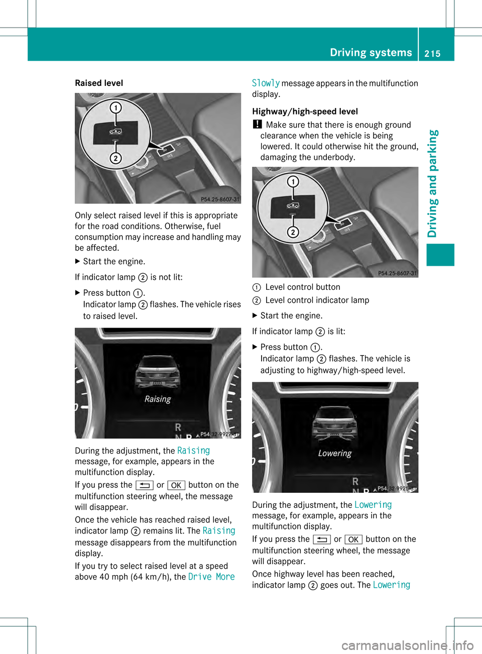 MERCEDES-BENZ GL-Class 2013 X166 Owners Manual Raised level
Only select raised level if this is appropriate
for the road conditions
.Otherwise, fuel
consumption may increase and handling may
be affected.
X Start the engine.
If indicator lamp 0003i