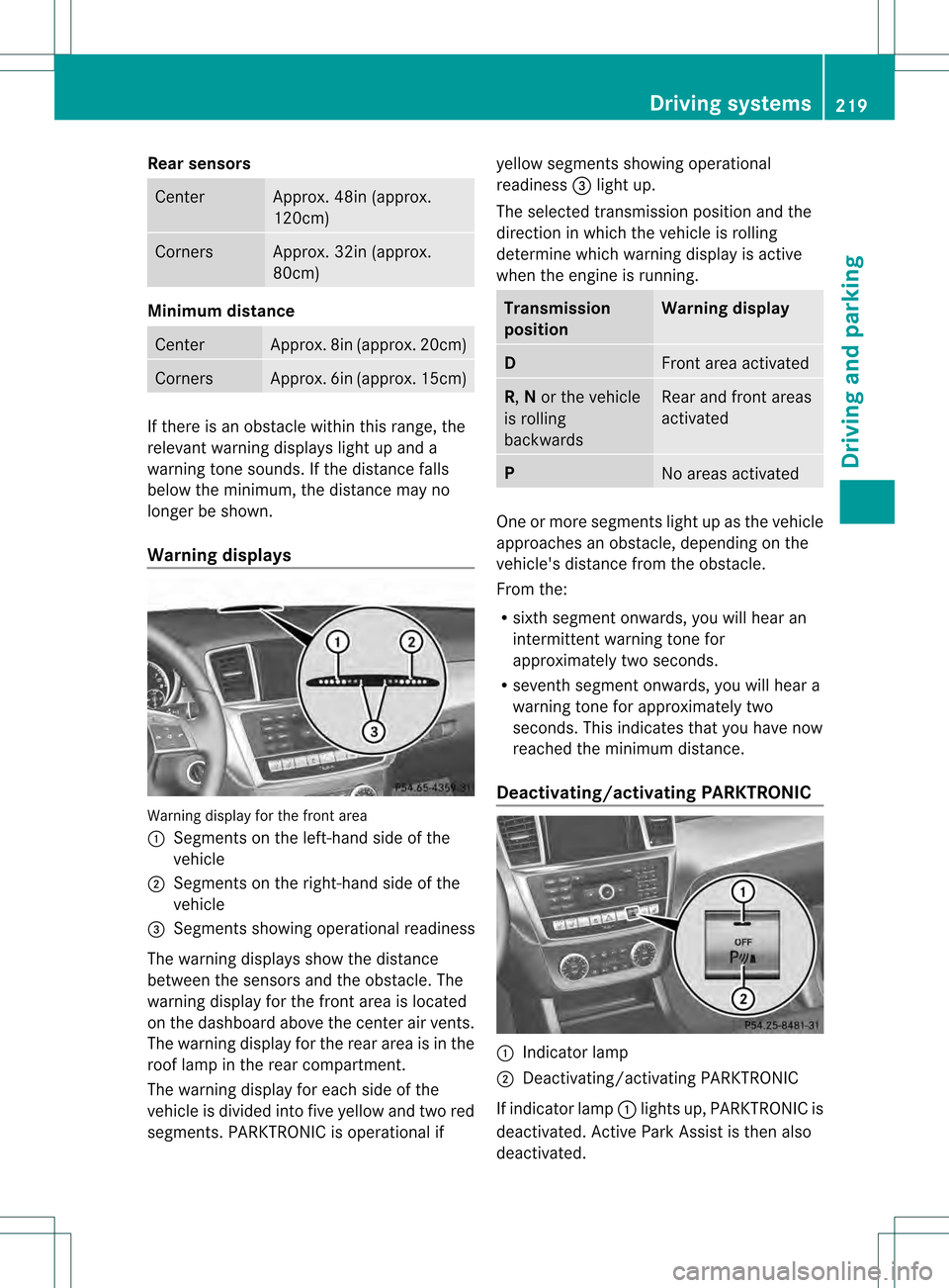 MERCEDES-BENZ GL-Class 2013 X166 Owners Guide Rear sensors
Center Approx. 48in (approx.
120cm)
Corners Approx. 32in (approx.
80cm)
Minimum distance
Center Approx. 8in (approx. 20cm)
Corners Approx. 6in (approx. 15cm)
If there is an obstacle withi