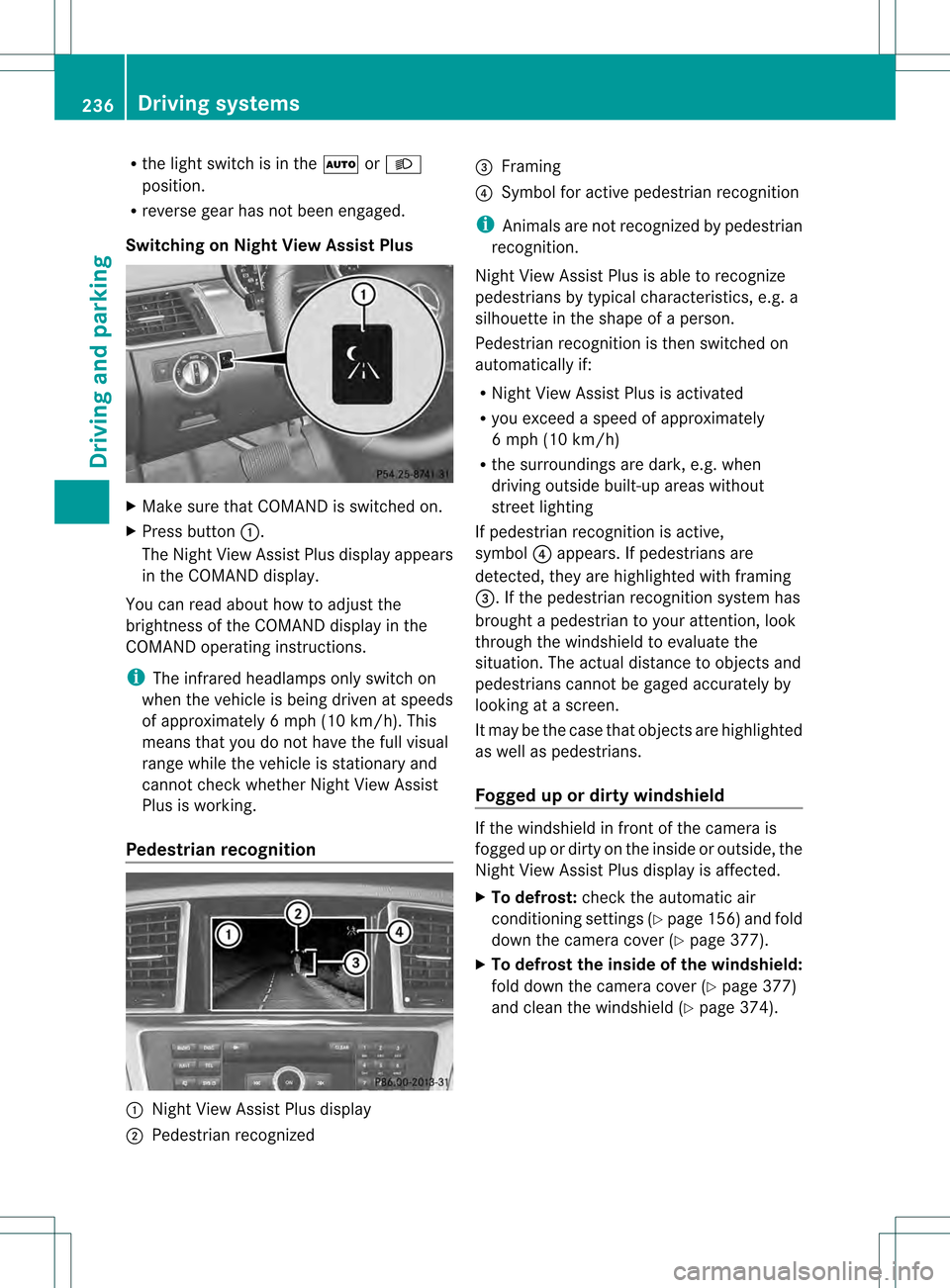 MERCEDES-BENZ GL-Class 2013 X166 User Guide R
the ligh tswitch is in the 0006or000D
position.
R reverse gear has not been engaged.
Switching on Nigh tView Assist Plus X
Make sure that COMAN Dis switched on.
X Press button 0002.
The Night View A