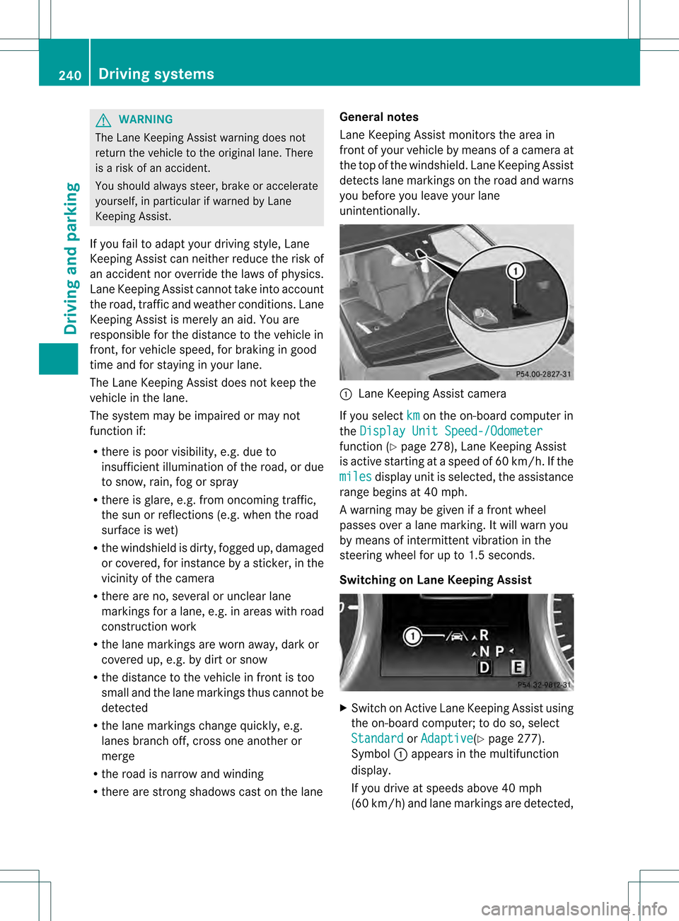 MERCEDES-BENZ GL-Class 2013 X166 Owners Manual G
WARNING
The Lane Keeping Assist warning does not
return the vehicle to the original lane. There
is a risk of an accident.
You should always steer, brake or accelerate
yourself, in particular if warn